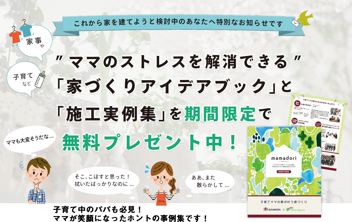 ”ママのストレスを解消できる”「家づくりアイデアブック」と「施工実例集」を期間限定で無料プレゼント中!